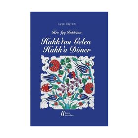 Her Şey Hakk'tan Hakk'tan Gelen Hakk'a Döner - Ayşe Bayram