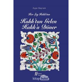 Her Şey Hakk'tan Hakk'tan Gelen Hakk'a Döner - Ayşe Bayram