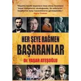 HER ŞEYE RAĞMEN BAŞARANLAR - YAŞAR ATEŞOĞLU