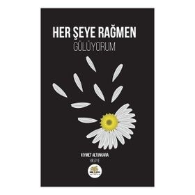 Her Şeye Rağmen Gülüyorum - Kıymet Altunkara - Nar Ağacı Yayınları