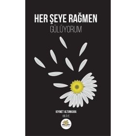 Her Şeye Rağmen Gülüyorum - Kıymet Altunkara - Nar Ağacı Yayınları