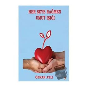 Her Şeye Rağmen Umut Işığı - Özkan Atlı - Cinius Yayınları