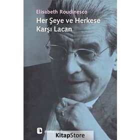 HER ŞEYE VE HERKESE KARŞI LACAN - ELISABETH ROUDINESCO