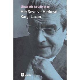 HER ŞEYE VE HERKESE KARŞI LACAN - ELISABETH ROUDINESCO