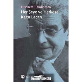 HER ŞEYE VE HERKESE KARŞI LACAN - ELISABETH ROUDINESCO