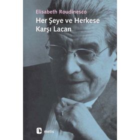 HER ŞEYE VE HERKESE KARŞI LACAN - ELISABETH ROUDINESCO