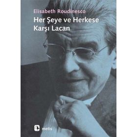 HER ŞEYE VE HERKESE KARŞI LACAN - ELISABETH ROUDINESCO
