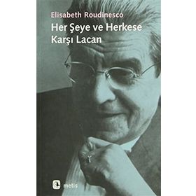HER ŞEYE VE HERKESE KARŞI LACAN - ELISABETH ROUDINESCO