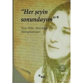 HER ŞEYIN SONUNDAYIM TEZER ÖZLÜ - FERIT EDGÜ MEKTUPLAŞMALARI - TEZER ÖZLÜ;FERIT EDGÜ