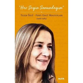 HER ŞEYIN SONUNDAYIM TEZER ÖZLÜ - FERIT EDGÜ MEKTUPLAŞMALARI - TEZER ÖZLÜ;FERIT EDGÜ