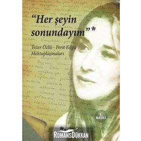 HER ŞEYIN SONUNDAYIM TEZER ÖZLÜ - FERIT EDGÜ MEKTUPLAŞMALARI - TEZER ÖZLÜ;FERIT EDGÜ