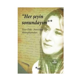HER ŞEYIN SONUNDAYIM TEZER ÖZLÜ - FERIT EDGÜ MEKTUPLAŞMALARI - TEZER ÖZLÜ;FERIT EDGÜ