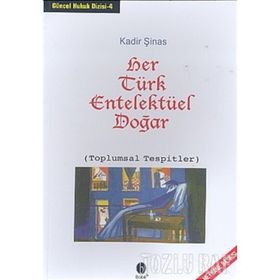 HER TÜRK ENTELEKTÜEL DOĞAR (TOPLUMSAL TESPITLER) - KADIR ŞİNAS