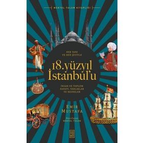 Her Yanı ve Her Şeyiyle 18. Yüzyıl İstanbul'u - Emir Mustafa - Ketebe Yayınları
