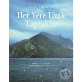 HER YERE UZAK TOPRAKLAR OKYANUSBILIM GEMISIYLE KERGUELEN ADALARI´NA YOLCULUK - ÖMER BOZKURT