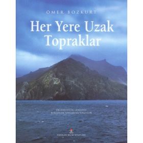HER YERE UZAK TOPRAKLAR OKYANUSBILIM GEMISIYLE KERGUELEN ADALARI´NA YOLCULUK - ÖMER BOZKURT