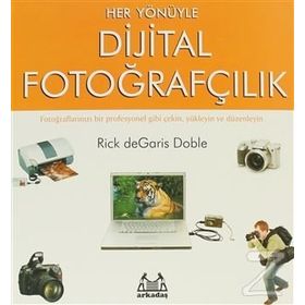 Her Yönüyle Dijital Fotoğrafçılık - Rick deGaris Doble