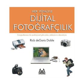 Her Yönüyle Dijital Fotoğrafçılık - Rick deGaris Doble