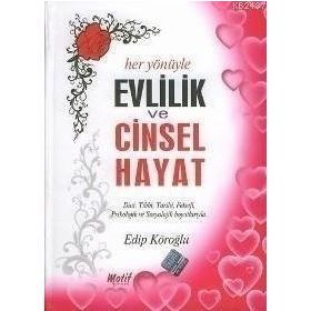 HER YÖNÜYLE EVLILIK VE CINSEL HAYAT DINÎ, TIBBÎ, TARIHÎ, FELSEFÎ, PSIKOLOJIK VE SOSYOLOJIK BOYUTLA - EDIP KÖROĞLU