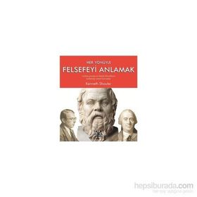 Her Yönüyle Felsefeyi Anlamak - Kenneth Shouler
