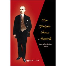 Her Yönüyle İnsan Atatürk - İlknur Güntürkün Kalıpçı