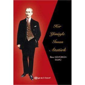 Her Yönüyle İnsan Atatürk - İlknur Güntürkün Kalıpçı