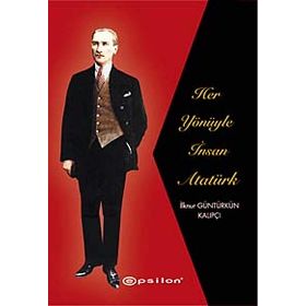 Her Yönüyle İnsan Atatürk - İlknur Güntürkün Kalıpçı