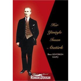 Her Yönüyle İnsan Atatürk - İlknur Güntürkün Kalıpçı