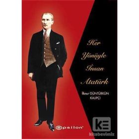 Her Yönüyle İnsan Atatürk - İlknur Güntürkün Kalıpçı