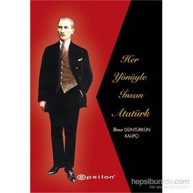 Her Yönüyle İnsan Atatürk - İlknur Güntürkün Kalıpçı