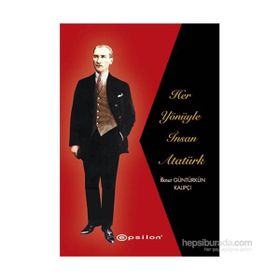 Her Yönüyle İnsan Atatürk - İlknur Güntürkün Kalıpçı