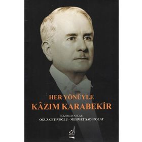 Her Yönüyle Kazım Karabekir - Oğuz Çetinoğlu