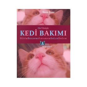 HER YÖNÜYLE KEDI BAKIMI BESLENME, EĞİTİM, İLKYARDIM, HASTALIKLAR, DOĞUM - STEVE DUNO