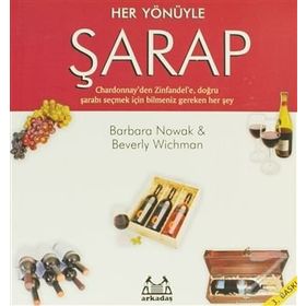 HER YÖNÜYLE ŞARAP CHARDONNAY'DEN ZINFANDEL'E, DOĞRU ŞARABI SEÇMEK İÇİN BILMENIZ GEREKEN HER ŞEY - BARBARA NOWAK, BEVERLY WICHMAN