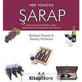 HER YÖNÜYLE ŞARAP CHARDONNAY'DEN ZINFANDEL'E, DOĞRU ŞARABI SEÇMEK İÇİN BILMENIZ GEREKEN HER ŞEY - BARBARA NOWAK, BEVERLY WICHMAN