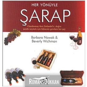 HER YÖNÜYLE ŞARAP CHARDONNAY'DEN ZINFANDEL'E, DOĞRU ŞARABI SEÇMEK İÇİN BILMENIZ GEREKEN HER ŞEY - BARBARA NOWAK, BEVERLY WICHMAN