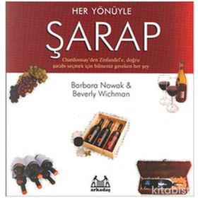 HER YÖNÜYLE ŞARAP CHARDONNAY'DEN ZINFANDEL'E, DOĞRU ŞARABI SEÇMEK İÇİN BILMENIZ GEREKEN HER ŞEY - BARBARA NOWAK, BEVERLY WICHMAN