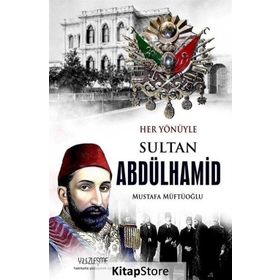 Her Yönüyle Sultan Abdülhamid - Mustafa Müftüoğlu