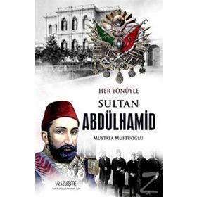Her Yönüyle Sultan Abdülhamid - Mustafa Müftüoğlu