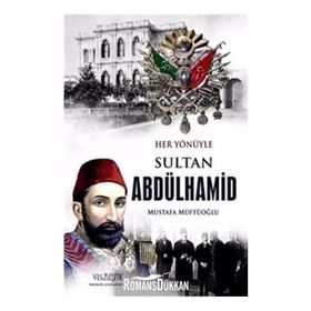 Her Yönüyle Sultan Abdülhamid - Mustafa Müftüoğlu