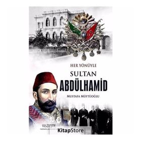 Her Yönüyle Sultan Abdülhamid - Mustafa Müftüoğlu