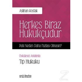 Herkes Biraz Hukukçudur Peki Neden Daha Fazlası Olmasın - Öyküleyici Anlatımla Tıp Hukuku - Aslıhan Kostak