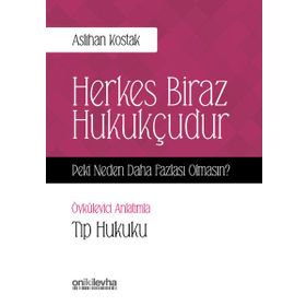 Herkes Biraz Hukukçudur Peki Neden Daha Fazlası Olmasın - Öyküleyici Anlatımla Tıp Hukuku - Aslıhan Kostak