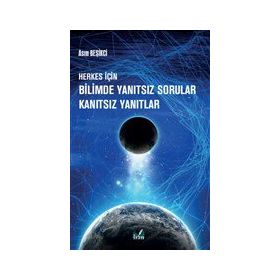 Herkes İçin Bilimde Yanıtsız Sorular Kanıtsız Yanıtlar Asım Beşikci