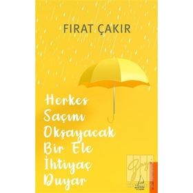 Herkes Saçını Okşayacak Bir Ele Ihtiyaç Duyar - Fırat Çakır