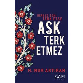 Herkes Seni Terk Etse Aşk Terk Etmez - hayat nur artiran