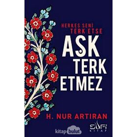 Herkes Seni Terk Etse Aşk Terk Etmez - hayat nur artiran