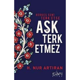 Herkes Seni Terk Etse Aşk Terk Etmez - hayat nur artiran