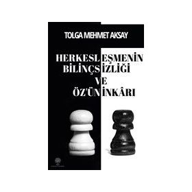 Herkesleşmenin Bilinçsizliği ve Özün İnkarı - Tolga Mehmet Aksay