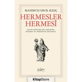 HERMESLER HERMESI İSLAM KAYNAKLARI IŞIĞINDA HERMES VE HERMETIK DÜŞÜNCE - MAHMUD EROL KILIÇ